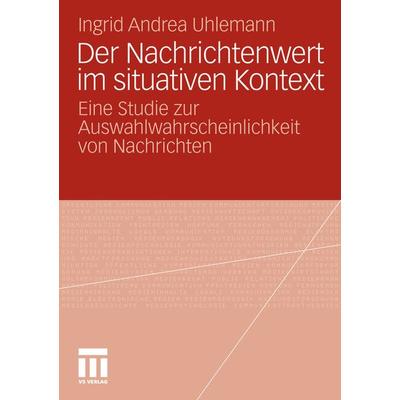 Der Nachrichtenwert im situativen Kontext, Taschenbuch von Ingrid Andrea Uhlemann, VS Verlag für Sozialwissenschaften, 978-3-531-18380-0