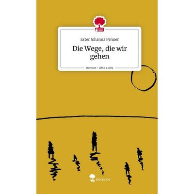 Die Wege, die wir gehen. Life is a Story - story.one, Gebundene Ausgabe von Ester Johanna Penner, Story.one publishing, 978-3-7115-2537-6
