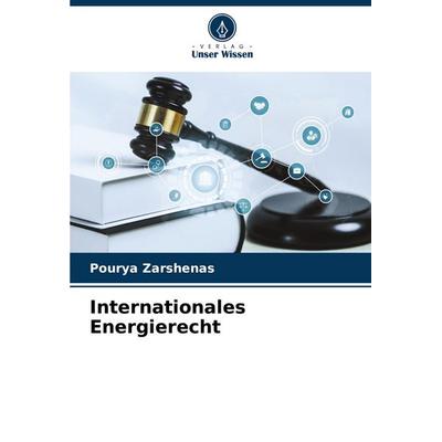Internationales Energierecht, Taschenbuch von Pourya Zarshenas, Verlag Unser Wissen, 978-620-7-03630-1