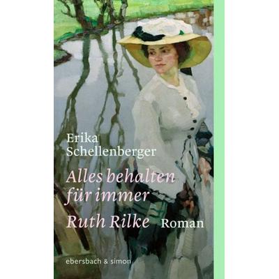 Alles behalten für immer. Ruth Rilke, Gebundene Ausgabe von Erika Schellenberger, Ebersbach & Simon
