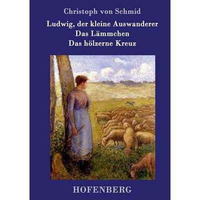 Ludwig, der kleine Auswanderer / Das Lämmchen / Das hölzerne Kreuz, Gebundene Ausgabe von Christoph Schmid, Hofenberg, 978-3-7437-0554-8