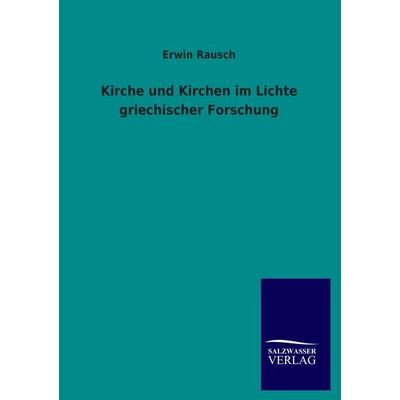 Kirche und Kirchen im Lichte griechischer Forschung, Taschenbuch von Erwin Rausch, Salzwasser, 978-3-8460-2457-7