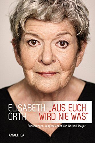 Elisabeth Orth - "Aus euch wird nie was". Erinnerungen. Aufgezeichnet von Norbert Mayer - Preis vom 14.10.2026 23:07:16 h