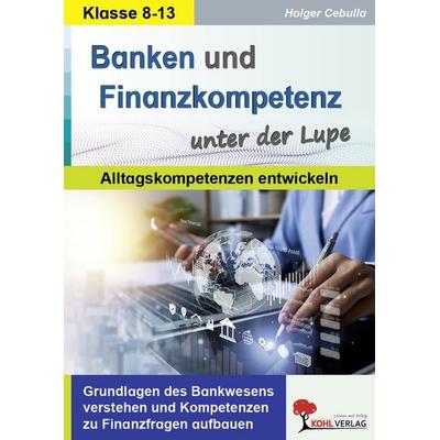 Banken und Finanzkompetenz unter der Lupe / Alltagskompetenz entwickeln, Taschenbuch von Holger Cebulla, KOHL VERLAG Der Verlag mit dem Baum,