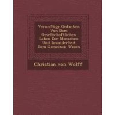 Vern Nftige Gedanken Von Dem Gesellschaftlichen Leben Der Menschen Und Insonderheit Dem Gemeinen Wesen, von Christian Wolff, Saraswati Press,