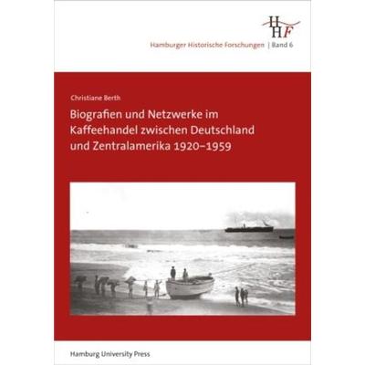Biografien und Netzwerke im Kaffeehandel zwischen Deutschland und Zentralamerika 1920–1959, Gebundene Ausgabe von Christiane Berth, Hamburg University
