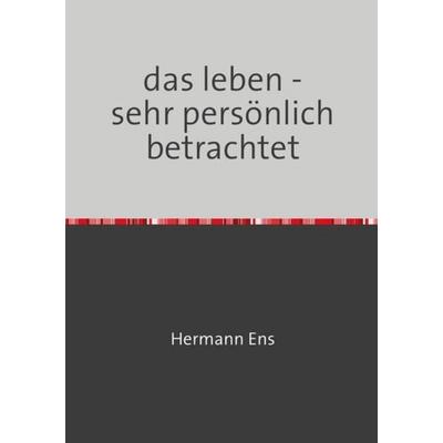 Das leben - sehr persönlich betrachtet, Taschenbuch von Hermann Ens, Epubli, 978-3-7450-3836-1