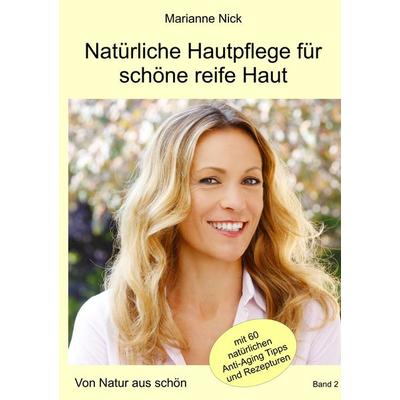 Natürliche Hautpflege für schöne reife Haut, Taschenbuch von Marianne Nick, BoD – Books on Demand, 978-3-7460-6882-4