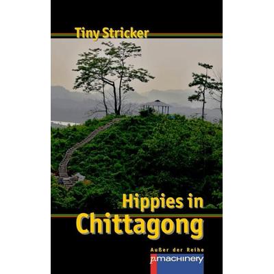 HIPPIES IN CHITTAGONG, Taschenbuch von Tiny Stricker, P.machinery, 978-3-95765-454-0