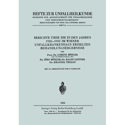 Berichte über die in den Jahren 1926–1950 im Wiener Unfallkrankenhaus erzielten Behandlungsergebnisse, Taschenbuch von Lorenz Böhler, Springer Berlin,