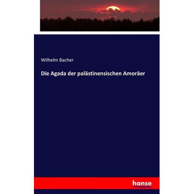 Die Agada der palästinensischen Amoräer, Taschenbuch von Wilhelm Bacher, Hansebooks, 978-3-7428-7034-6