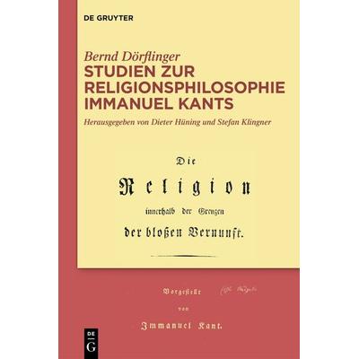 Studien zur Religionsphilosophie Immanuel Kants, Gebundene Ausgabe von Bernd Dörflinger, De Gruyter, 978-3-11-078801-3