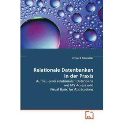 Kiesmüller, I: Relationale Datenbanken in der Praxis, Taschenbuch von Irmgard Kiesmüller, VDM, 978-3-639-10502-5