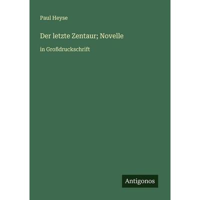 Der letzte Zentaur; Novelle, Taschenbuch von Paul Heyse, Antigonos Verlag, 978-3-388-04379-1