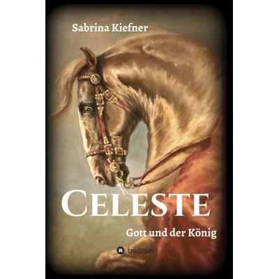 Celeste - Gott und der König, Gebundene Ausgabe von Sabrina Kiefner, Tredition, 978-3-347-12131-7