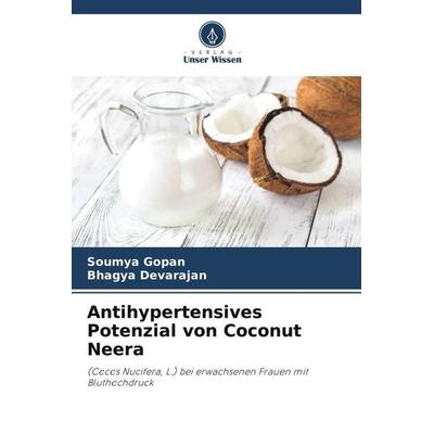 Antihypertensives Potenzial von Coconut Neera, Taschenbuch von Soumya Gopan,Bhagya Devarajan, Verlag Unser Wissen, 978-620-5-21642-2