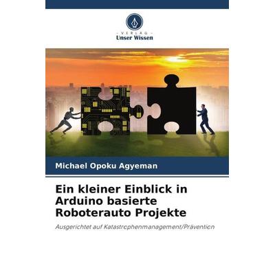 Ein kleiner Einblick in Arduino basierte Roboterauto Projekte, Taschenbuch von Michael Opoku Agyeman, Verlag Unser Wissen, 978-620-5-06505-1