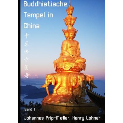 Buddhistische Tempel in China, Gebundene Ausgabe von Johannes Prip-Møller,Henry Lohner, BoD – Books on Demand, 978-3-7448-7270-6