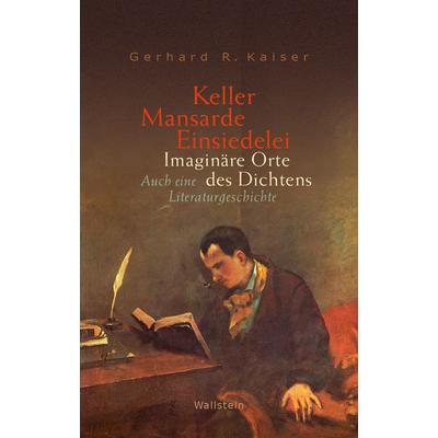 Keller - Mansarde - Einsiedelei, Gebundene Ausgabe von Gerhard R. Kaiser, Wallstein Verlag, 978-3-8353-5610-8