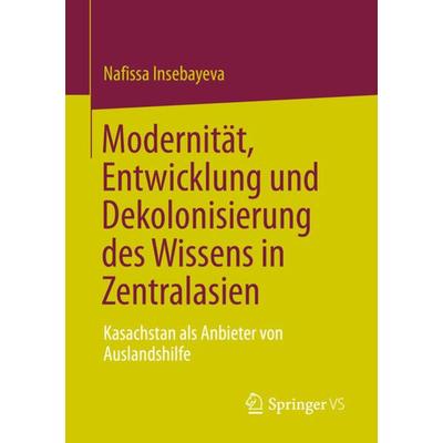 Modernität, Entwicklung und Dekolonisierung des Wissens in Zentralasien, Taschenbuch von Nafissa Insebayeva, Springer Singapore, 978-981-19-5808-3