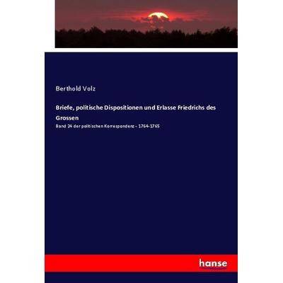 Briefe, politische Dispositionen und Erlasse Friedrichs des Grossen, Taschenbuch von Berthold Volz, Hansebooks, 978-3-348-09461-0