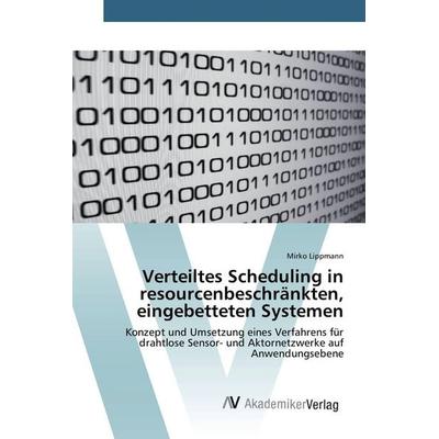 Verteiltes Scheduling in resourcenbeschränkten, eingebetteten Systemen, Taschenbuch von Mirko Lippmann, AV Akademikerverlag, 978-3-639-38238-9