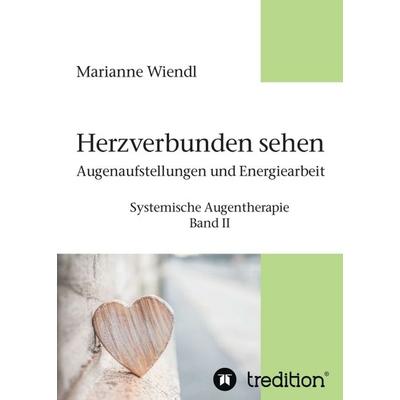 Herzverbunden sehen: Augenaufstellungen und Energiearbeit, Taschenbuch von Marianne Wiendl, Tredition, 978-3-7469-5107-2