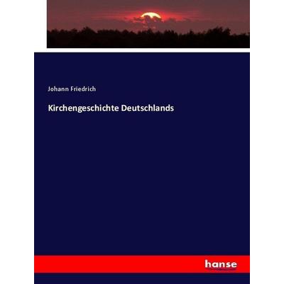 Kirchengeschichte Deutschlands, Taschenbuch von Johann Friedrich, Hansebooks, 978-3-7433-3982-8