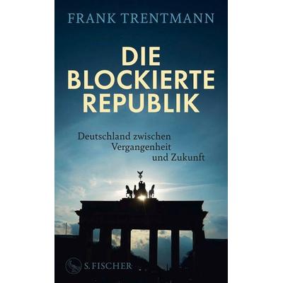 Die blockierte Republik, Gebundene Ausgabe von Frank Trentmann, S. Fischer Verlag, 978-3-10-397702-8
