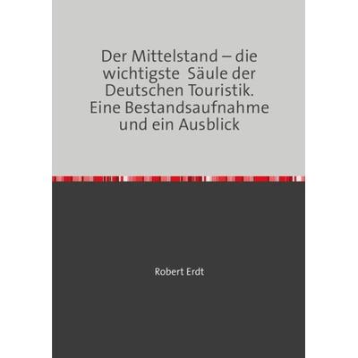 Der Mittelstand – die wichtigste Säule der Deutschen Touristik. Eine Bestandsaufnahme und ein Ausblick, Taschenbuch von Robert Erdt, Epubli,