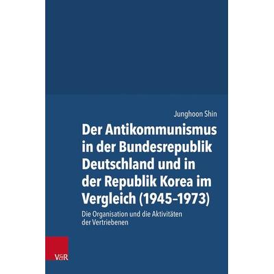 Der Antikommunismus in der Bundesrepublik Deutschland und in der Republik Korea im Vergleich (1945–1973), Gebundene Ausgabe von Junghoon Shin,