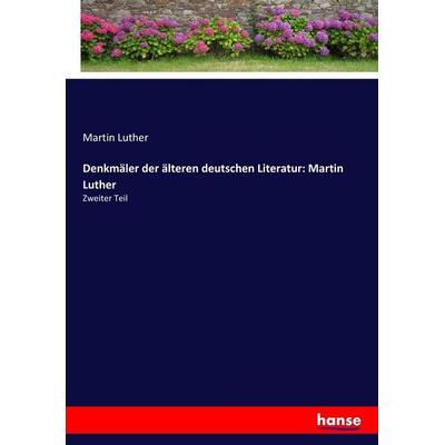 Denkmäler der älteren deutschen Literatur: Martin Luther, Taschenbuch von Martin Luther, Hansebooks, 978-3-7446-2668-2