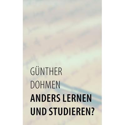Anders lernen und studieren?, Taschenbuch von Günther Dohmen, BoD – Books on Demand, 978-3-8448-7734-2