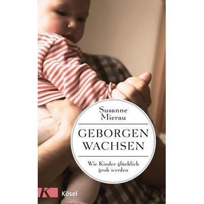Geborgen wachsen, Taschenbuch von Susanne Mierau, Kösel, 978-3-466-31062-3