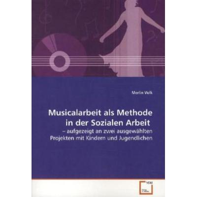 Volk, M: Musicalarbeit als Methode in der Sozialen Arbeit, Taschenbuch von Merlin Volk, VDM, 978-3-639-11750-9