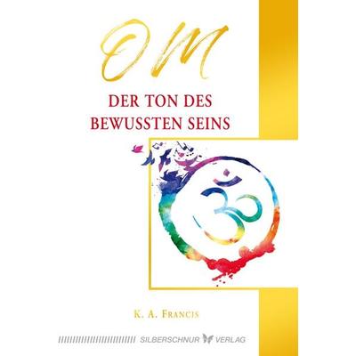 OM – Der Ton des bewussten Seins, Taschenbuch von K.A. Francis, Silberschnur, 978-3-96933-032-6