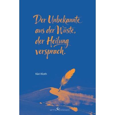 Der Unbekannte aus der Wüste, der Heilung versprach, Taschenbuch von Kari Kloth, Winterwork, 978-3-9891327-3-3