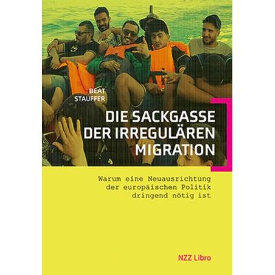 Die Sackgasse der irregulären Migration, Taschenbuch von Beat Stauffer, NZZ Libro, 978-3-907396-90-2