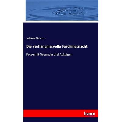 Die verhängnissvolle Faschingsnacht, Taschenbuch von Johann Nestroy, Hansebooks, 978-3-7446-3138-9