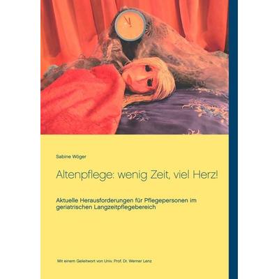 Altenpflege: wenig Zeit, viel Herz!, Taschenbuch von Sabine Wöger, BoD – Books on Demand, 978-3-7481-7866-8