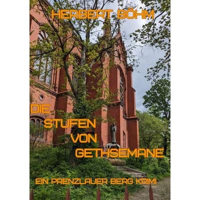 Die Stufen von Gethsemane, Taschenbuch von Herbert Böhm, Epubli, 978-3-7598-3878-0