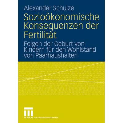 Sozioökonomische Konsequenzen der Fertilität, Taschenbuch von Alexander Schulze, VS Verlag für Sozialwissenschaften, 978-3-531-16440-3