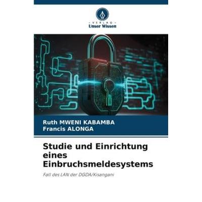 Studie und Einrichtung eines Einbruchsmeldesystems, Taschenbuch von Ruth Mweni Kabamba,Francis Alonga, Verlag Unser Wissen, 978-620-6-22824-0