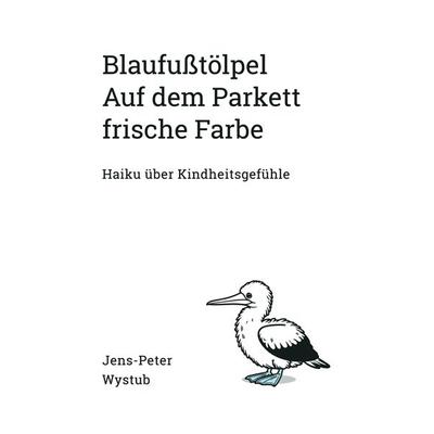 Blaufußtölpel Auf dem Parkett frische Farbe, Taschenbuch von Jens-Peter Wystub, BoD – Books on Demand, 978-3-7693-2118-0