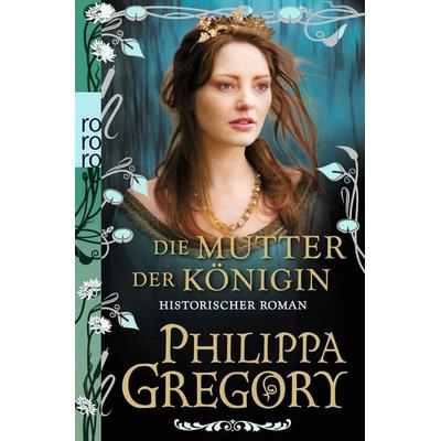 Die Mutter der Königin, Taschenbuch von Philippa Gregory, Rowohlt Taschenbuch, 978-3-499-25673-8