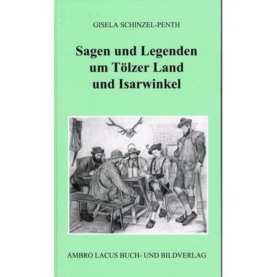 Sagen und Legenden um Tölzer Land und Isarwinkel, Gebundene Ausgabe von Gisela Schinzel-Penth, Ambro Lacus, 978-3-921445-44-0