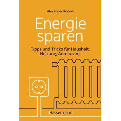 Energie sparen - Tipps und Tricks für Haushalt, Heizung, Auto u.v.m. Mit Checklisten für Einsparpotentiale, Gebundene Ausgabe von Alexander Rudow,