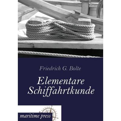 Elementare Schiffahrtkunde, Taschenbuch von Friedrich Gerhard Bolte, Maritimepress, 978-3-95427-240-2
