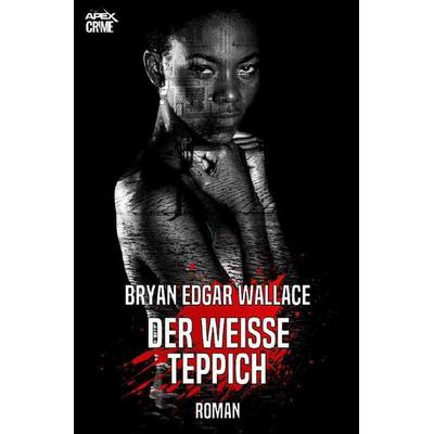DER WEISSE TEPPICH, Taschenbuch von Bryan Edgar Wallace, Epubli, 978-3-7502-7596-6