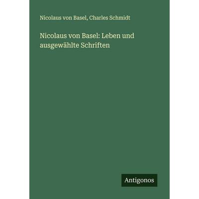 Nicolaus von Basel: Leben und ausgewählte Schriften, Taschenbuch von Nicolaus Basel,Charles Schmidt, Antigonos Verlag, 978-3-388-90282-1